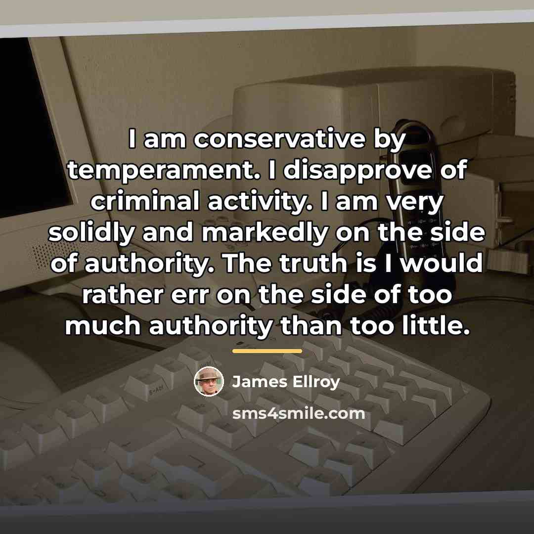 “I am conservative by temperament. I disapprove of criminal activity.…” quote by James Ellroy