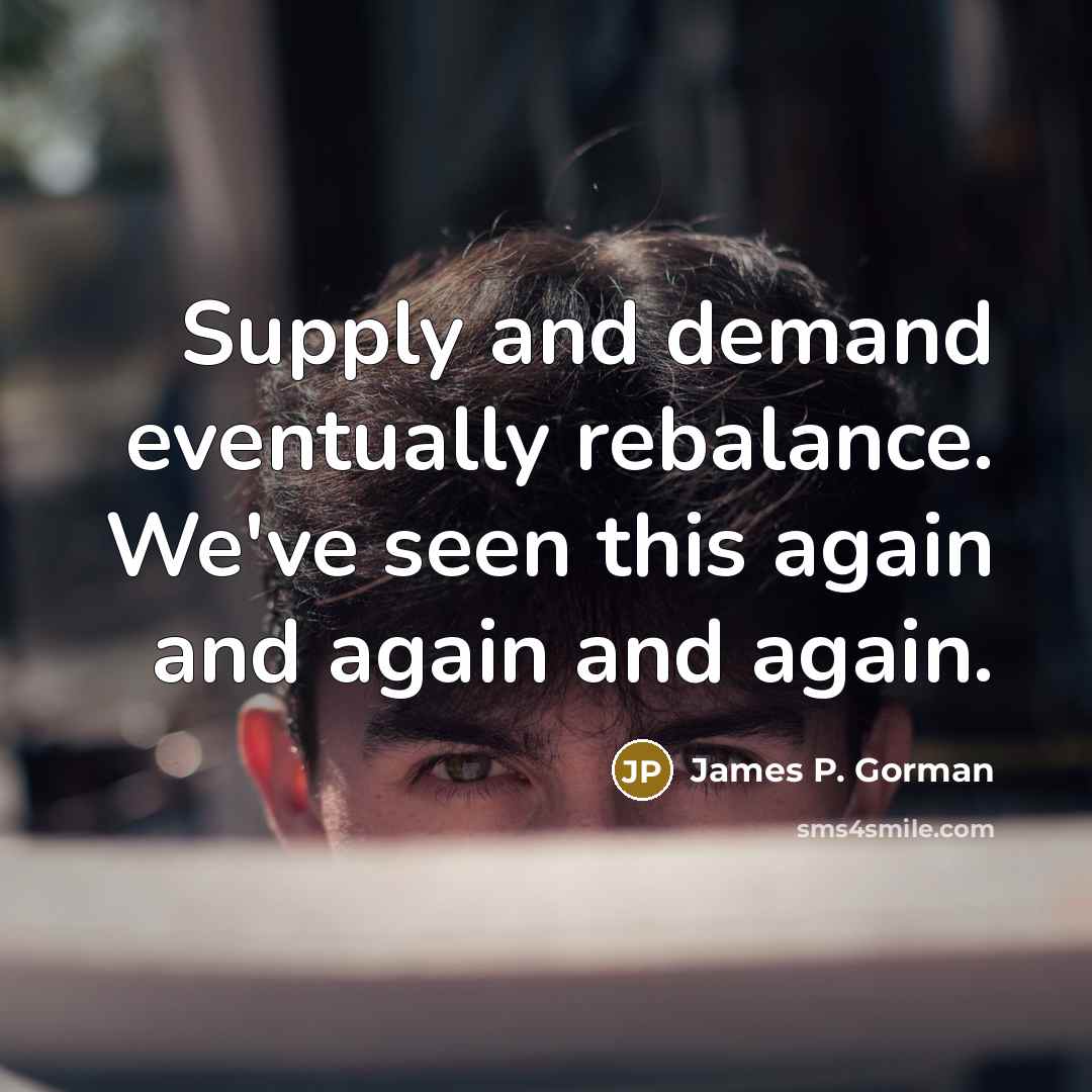 “Supply and demand eventually rebalance. We've seen this again and…” quote by James P. Gorman