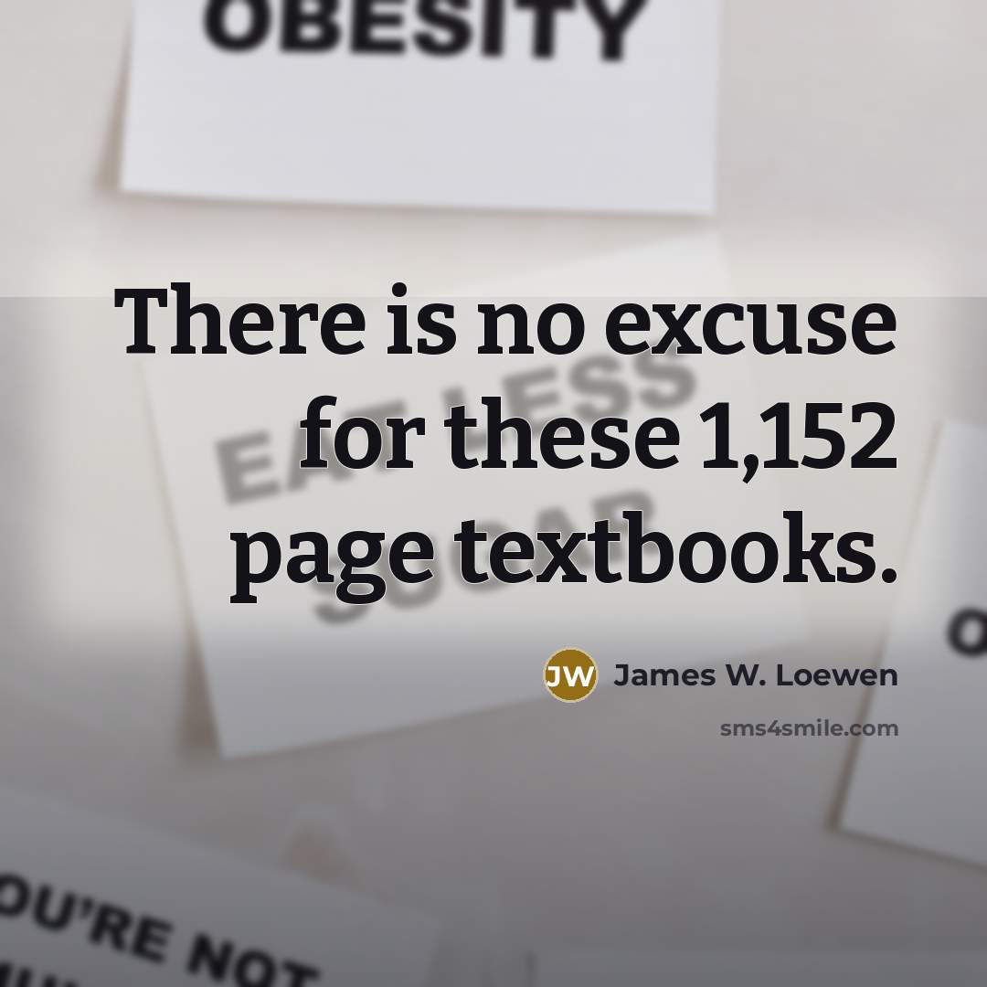 “There is no excuse for these 1,152 page textbooks.…” quote by James W. Loewen