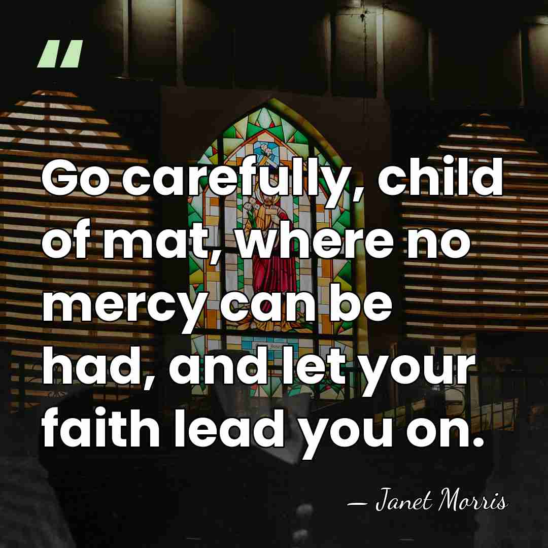 Go carefully, child of mat, where no mercy can be had, and&hellip; - Janet Morris