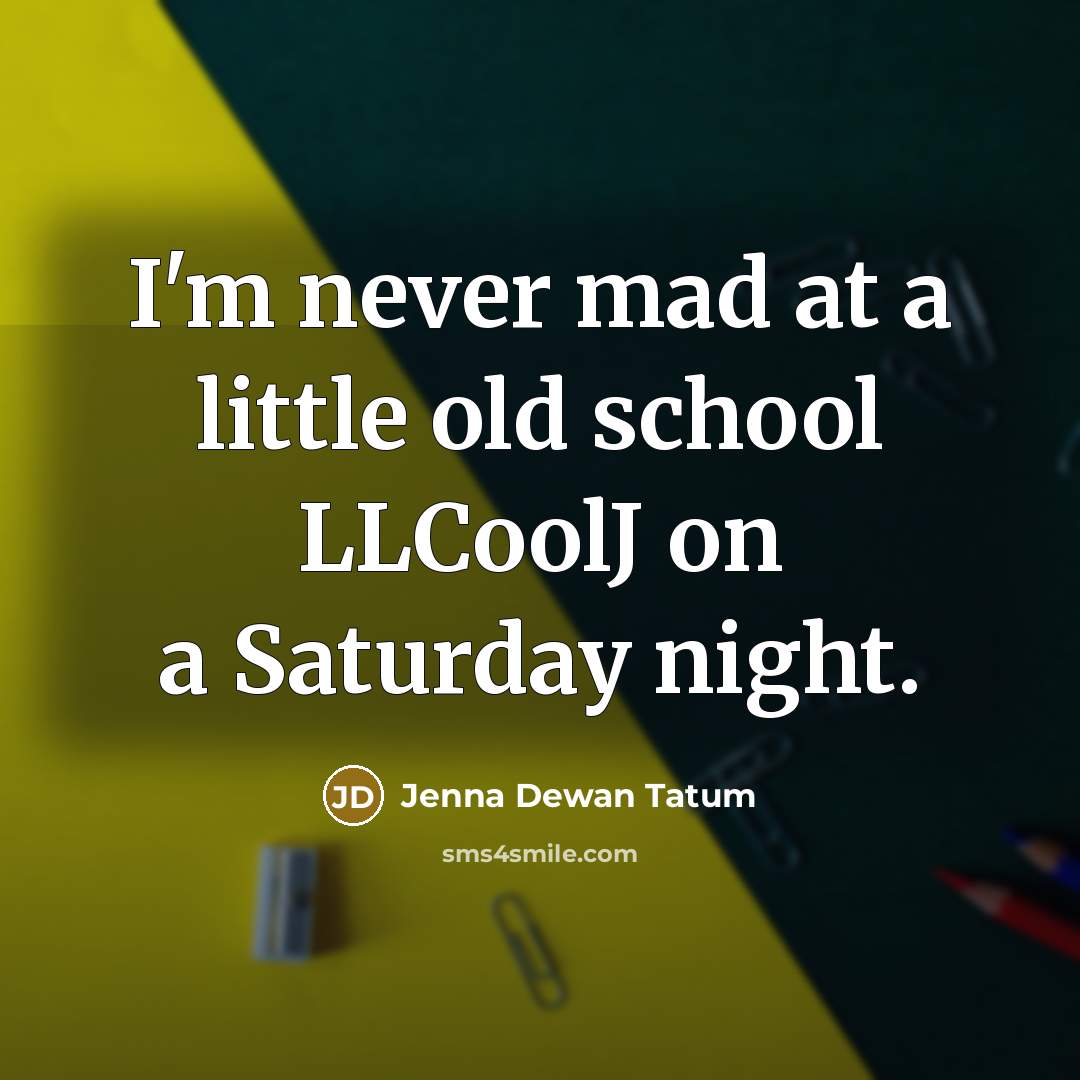 “I'm never mad at a little old school LLCoolJ on…” quote by Jenna Dewan Tatum
