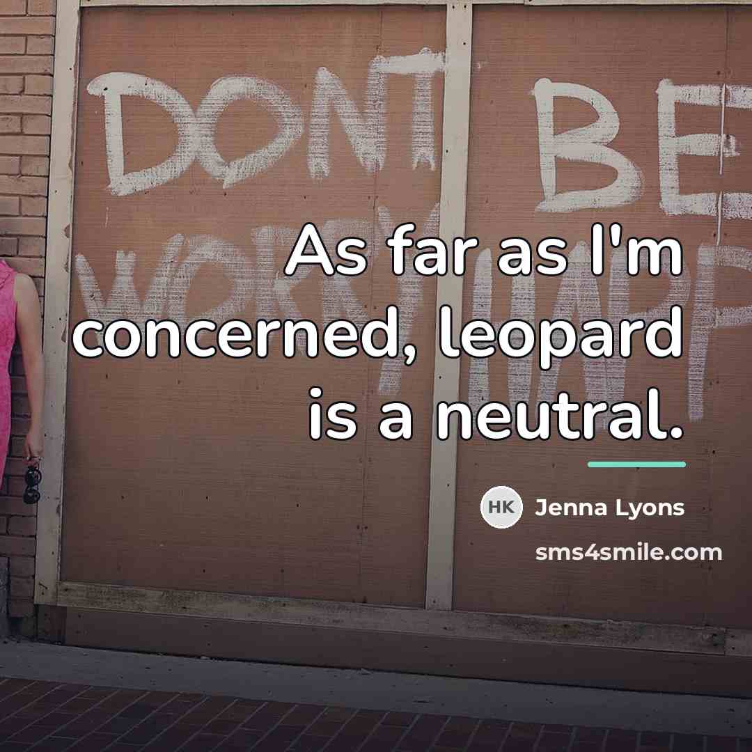 “As far as I'm concerned, leopard is a neutral.…” quote by Jenna Lyons
