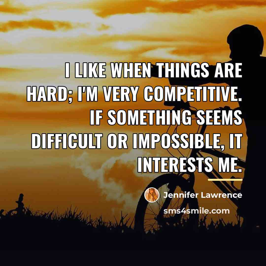 “I like when things are hard; I'm very competitive. If…” quote by Jennifer Lawrence