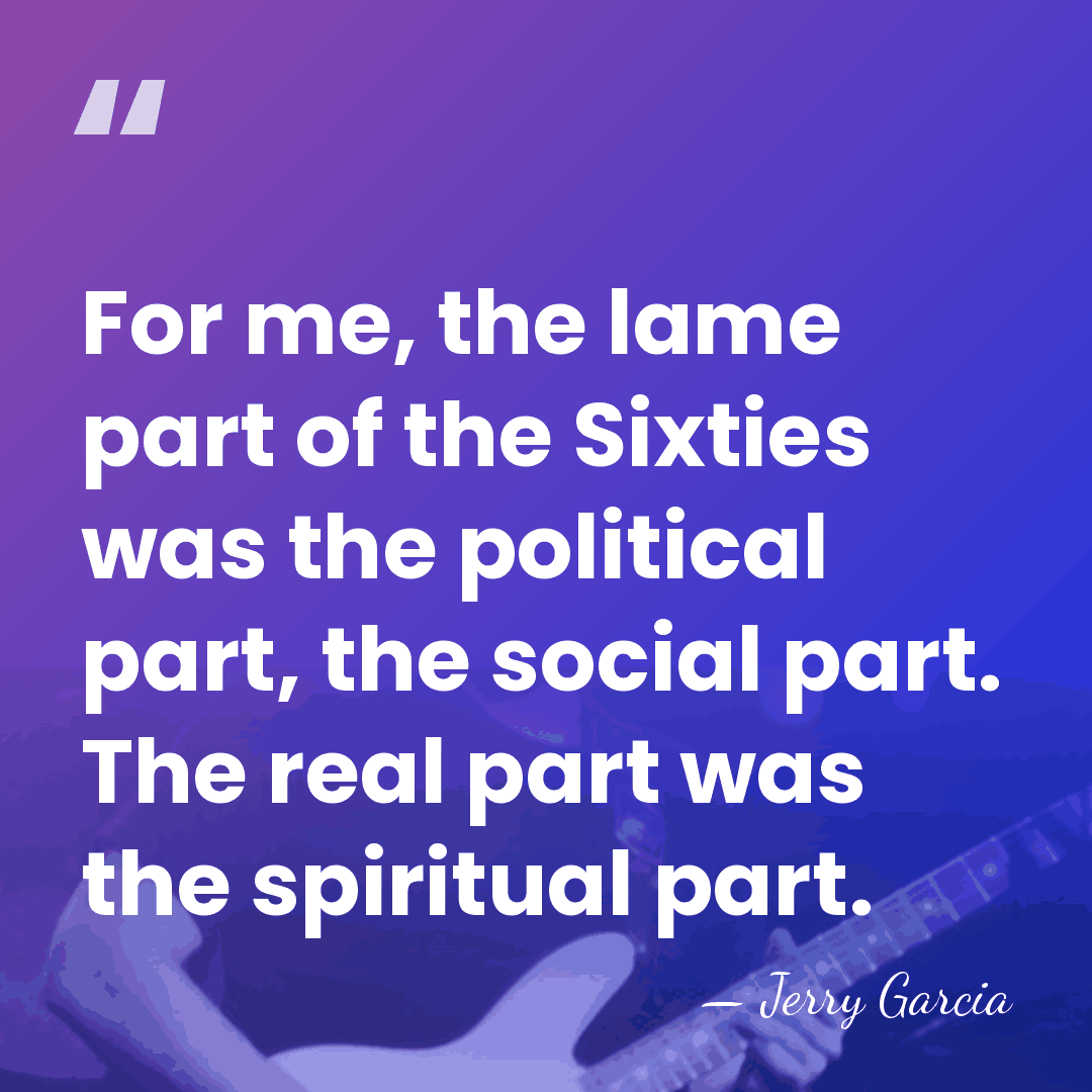 For me, the lame part of the Sixties was the political part,&hellip; - Jerry Garcia