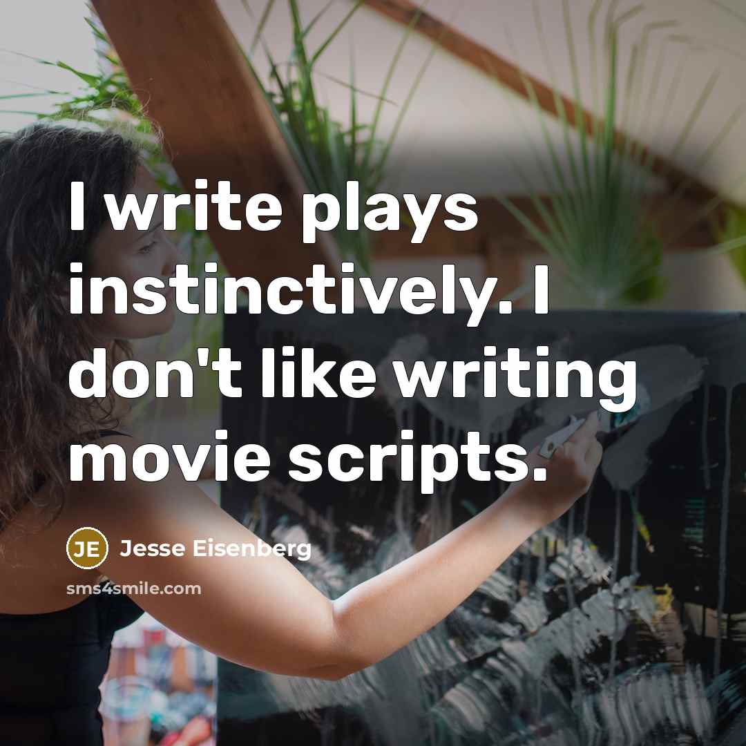 “I write plays instinctively. I don't like writing movie scripts.…” quote by Jesse Eisenberg