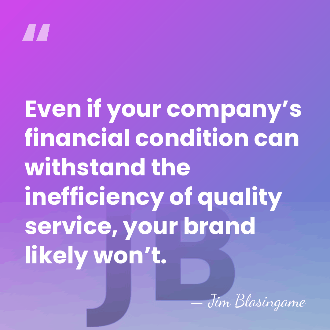 Even if your company’s financial condition can withstand the inefficiency of quality&hellip; - Jim Blasingame
