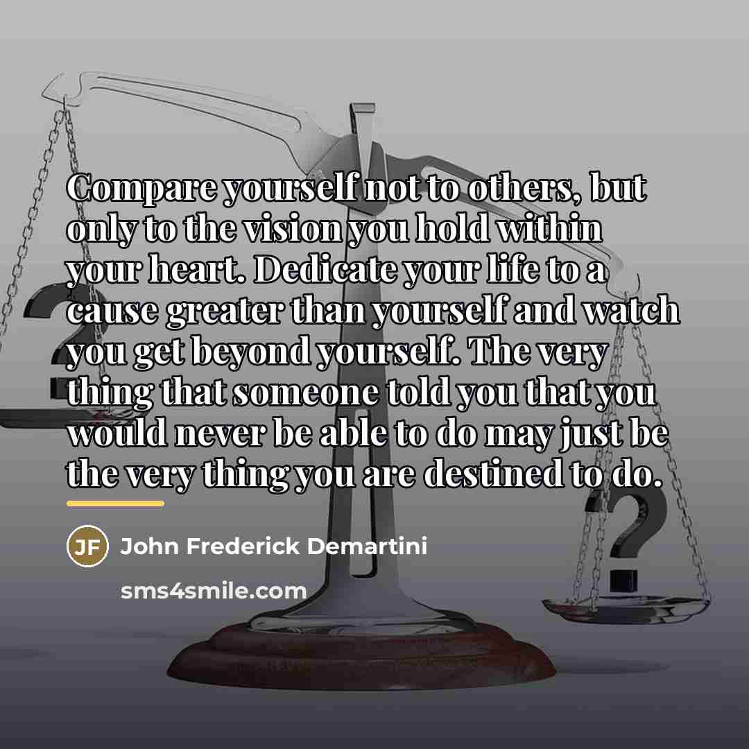 “Compare yourself not to others, but only to the vision…” quote by John Frederick Demartini