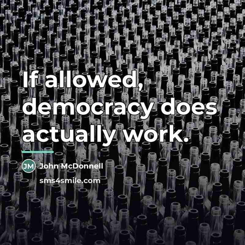 “If allowed, democracy does actually work.…” quote by John McDonnell