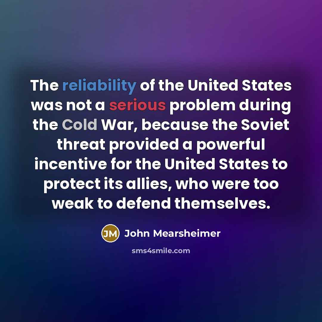“The reliability of the United States was not a serious…” quote by John Mearsheimer