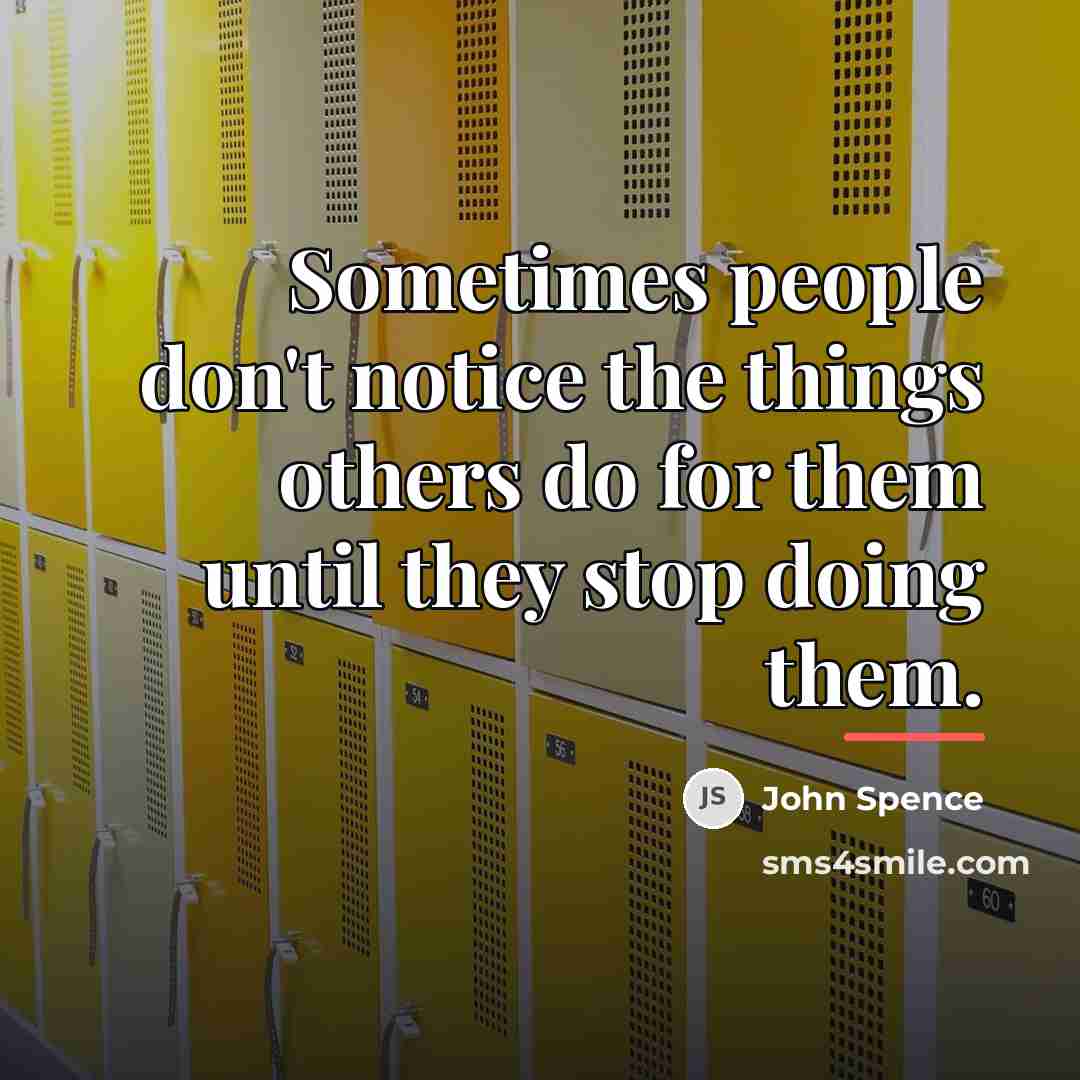 “Sometimes people don't notice the things others do for them…” quote by John Spence