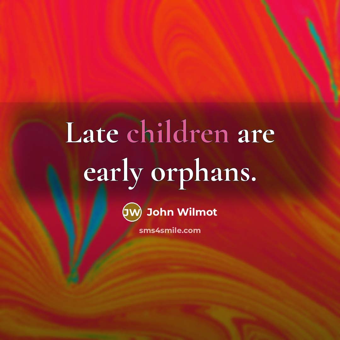 “Late children are early orphans.…” quote by John Wilmot