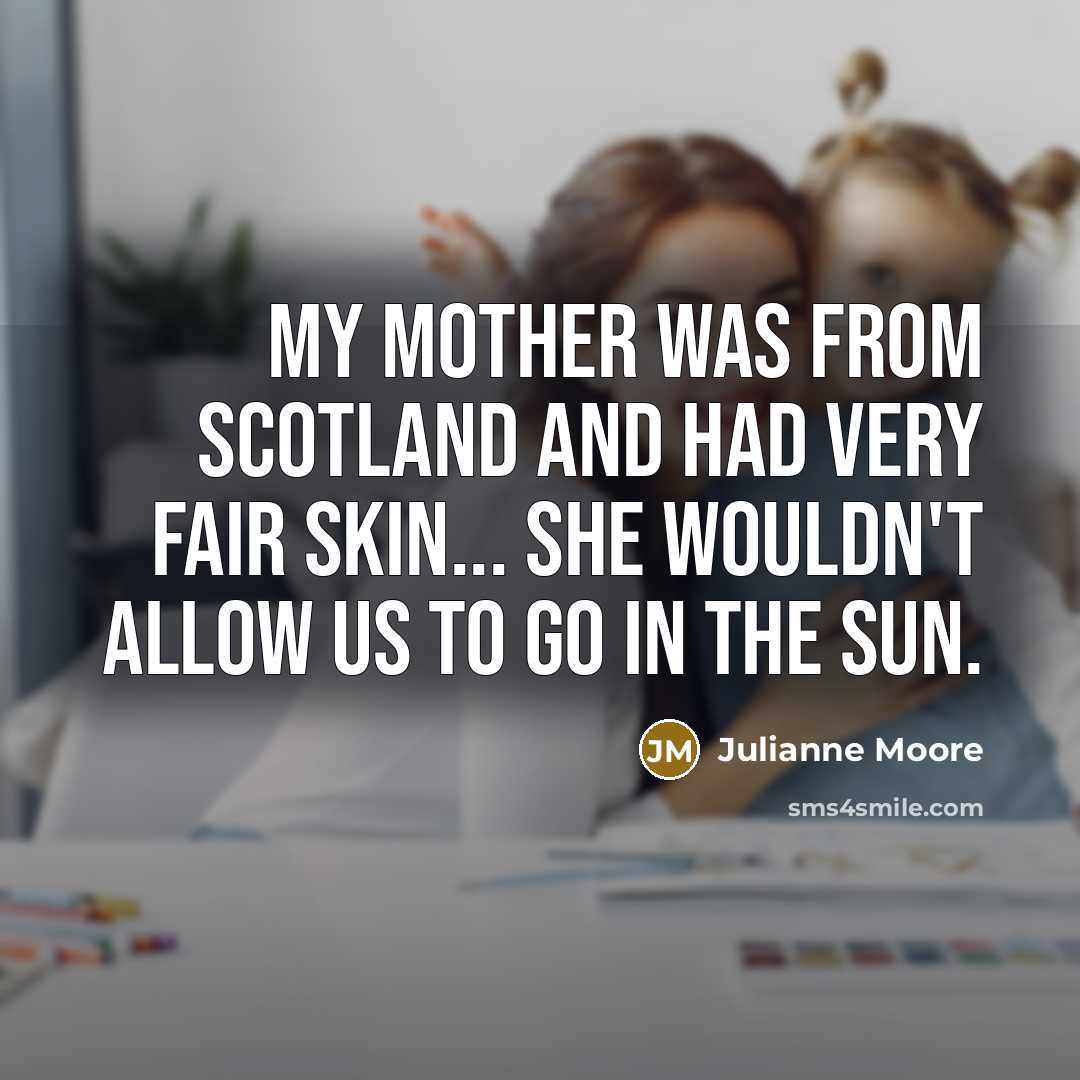 “My mother was from Scotland and had very fair skin...…” quote by Julianne Moore