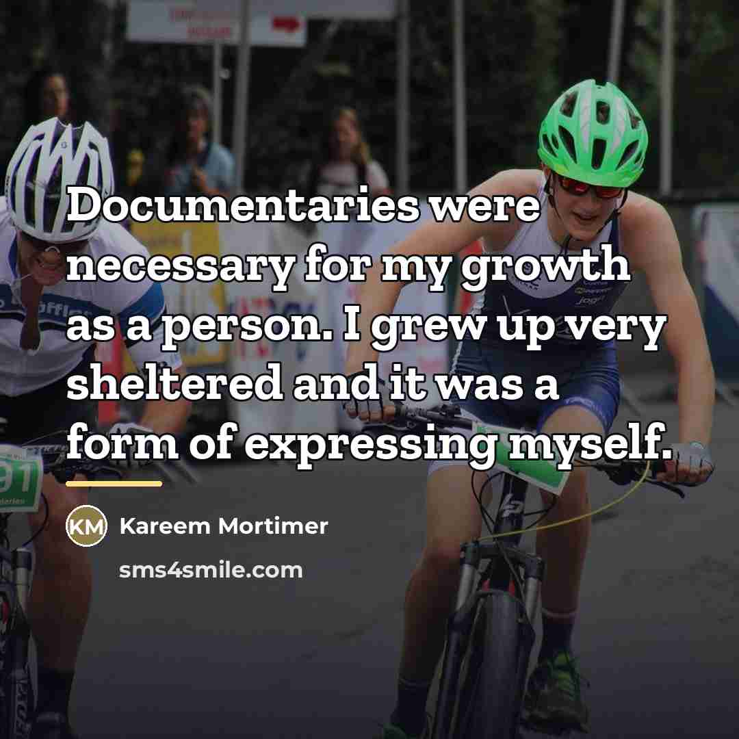 “Documentaries were necessary for my growth as a person. I…” quote by Kareem Mortimer