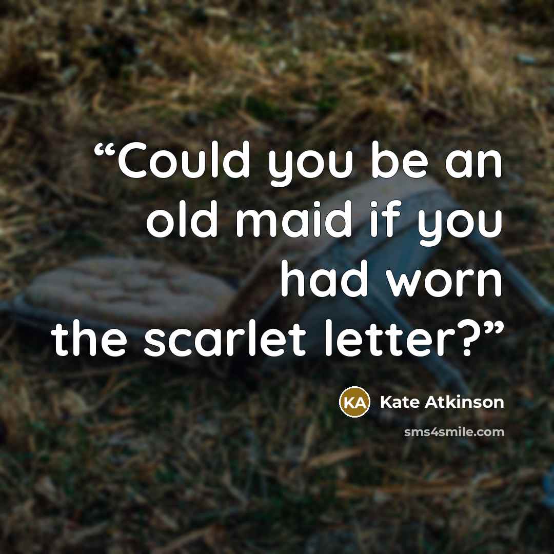 “Could you be an old maid if you had worn the scarlet letter?” quote by Kate Atkinson