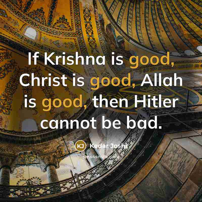 “If Krishna is good, Christ is good, Allah is good,…” quote by Kedar Joshi