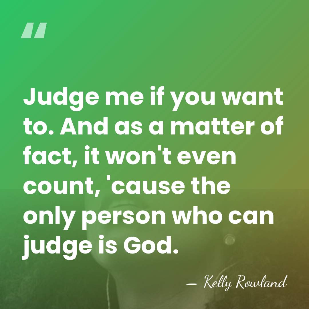 Judge me if you want to. And as a matter of fact,&hellip; - Kelly Rowland