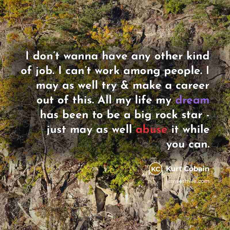 “I don’t wanna have any other kind of job. I…” quote by Kurt Cobain