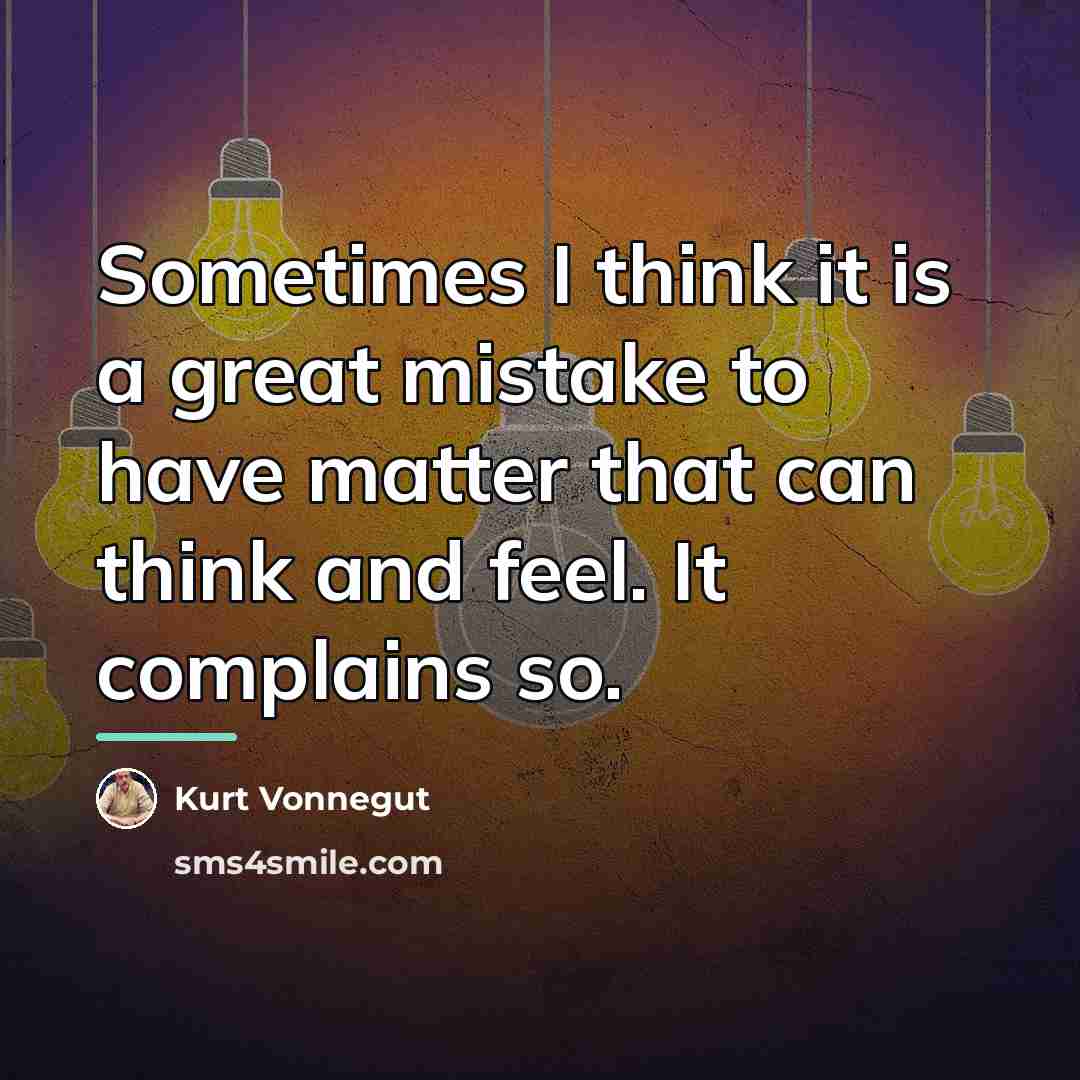 “Sometimes I think it is a great mistake to have…” quote by Kurt Vonnegut