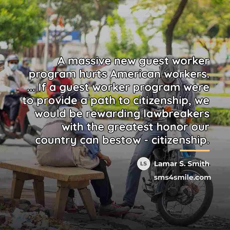 “A massive new guest worker program hurts American workers. ...…” quote by Lamar S. Smith