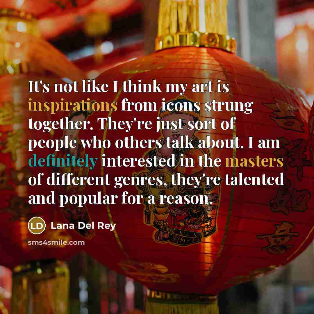 “It's not like I think my art is inspirations from…” quote by Lana Del Rey