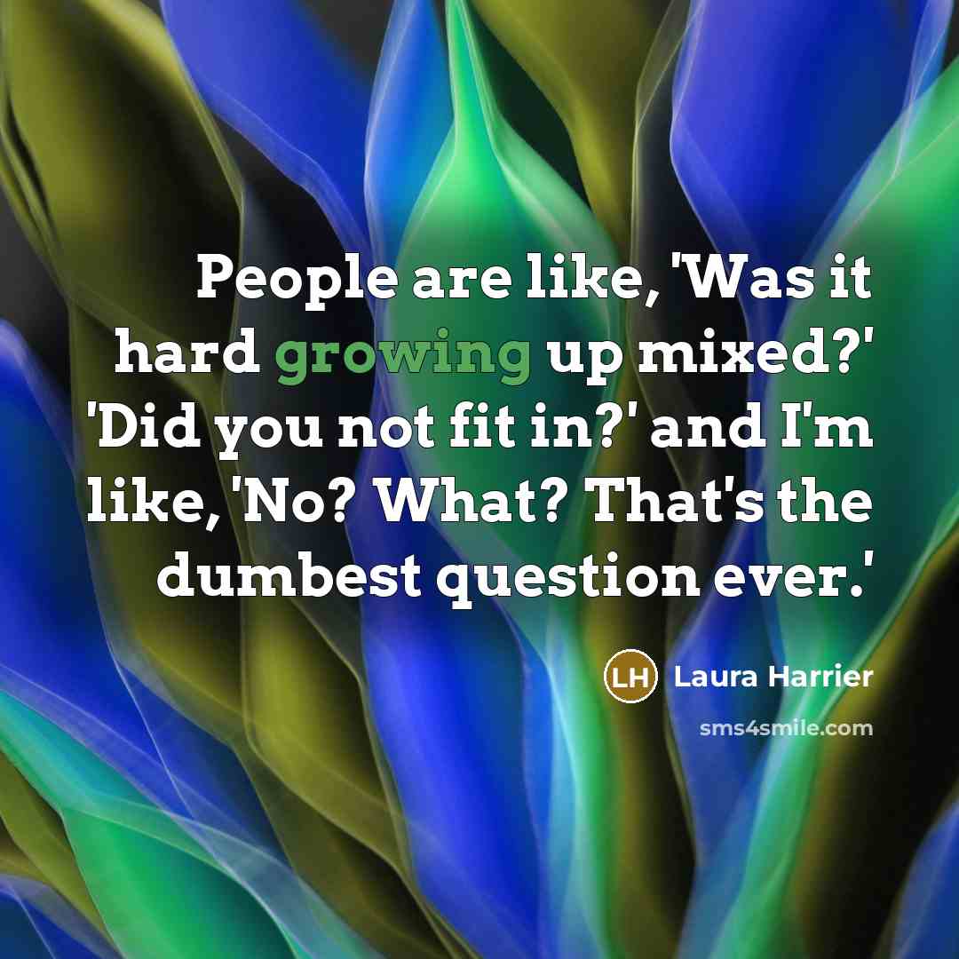 “People are like, 'Was it hard growing up mixed?' 'Did…” quote by Laura Harrier