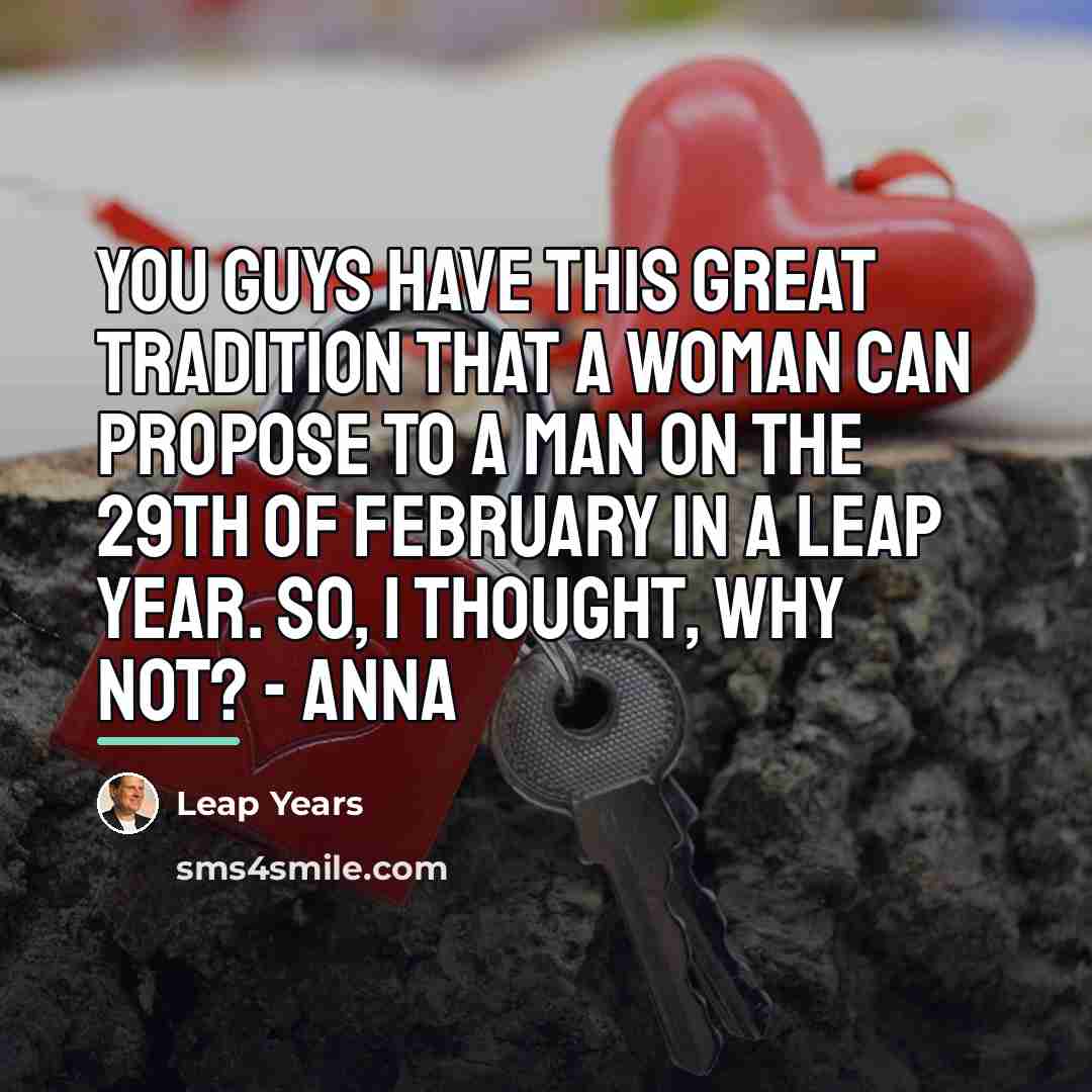 “You guys have this great tradition that a woman can…” quote by Leap Years