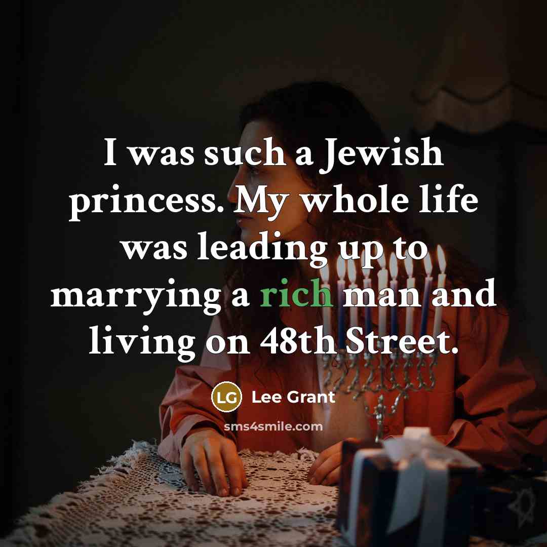 “I was such a Jewish princess. My whole life was…” quote by Lee Grant