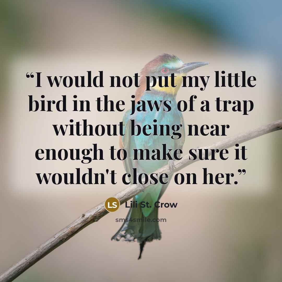 “I would not put my little bird in the jaws of a trap without being near enough to make sure it wouldn't close on her.” quote by Lili St. Crow