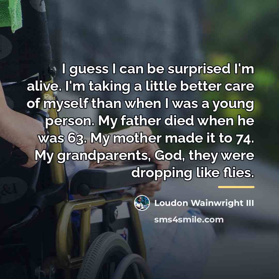 “I guess I can be surprised I'm alive. I'm taking…” quote by Loudon Wainwright III