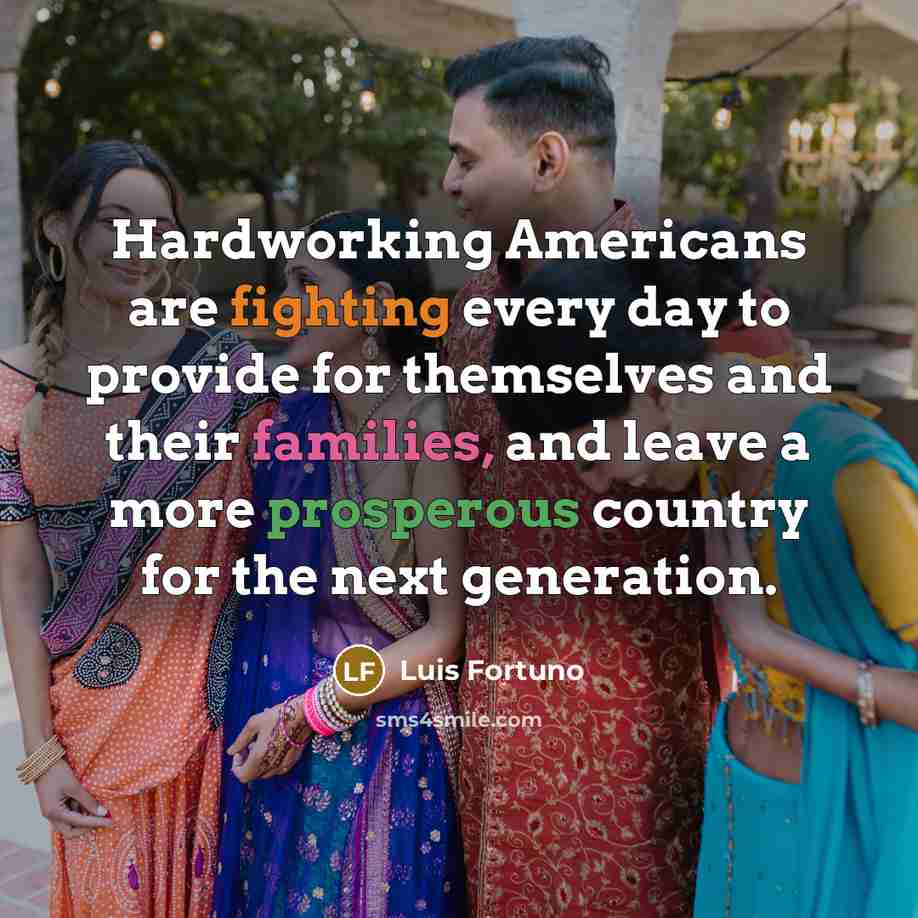 “Hardworking Americans are fighting every day to provide for themselves and their families, and leave a more prosperous country for the next generation.” quote by Luis Fortuno
