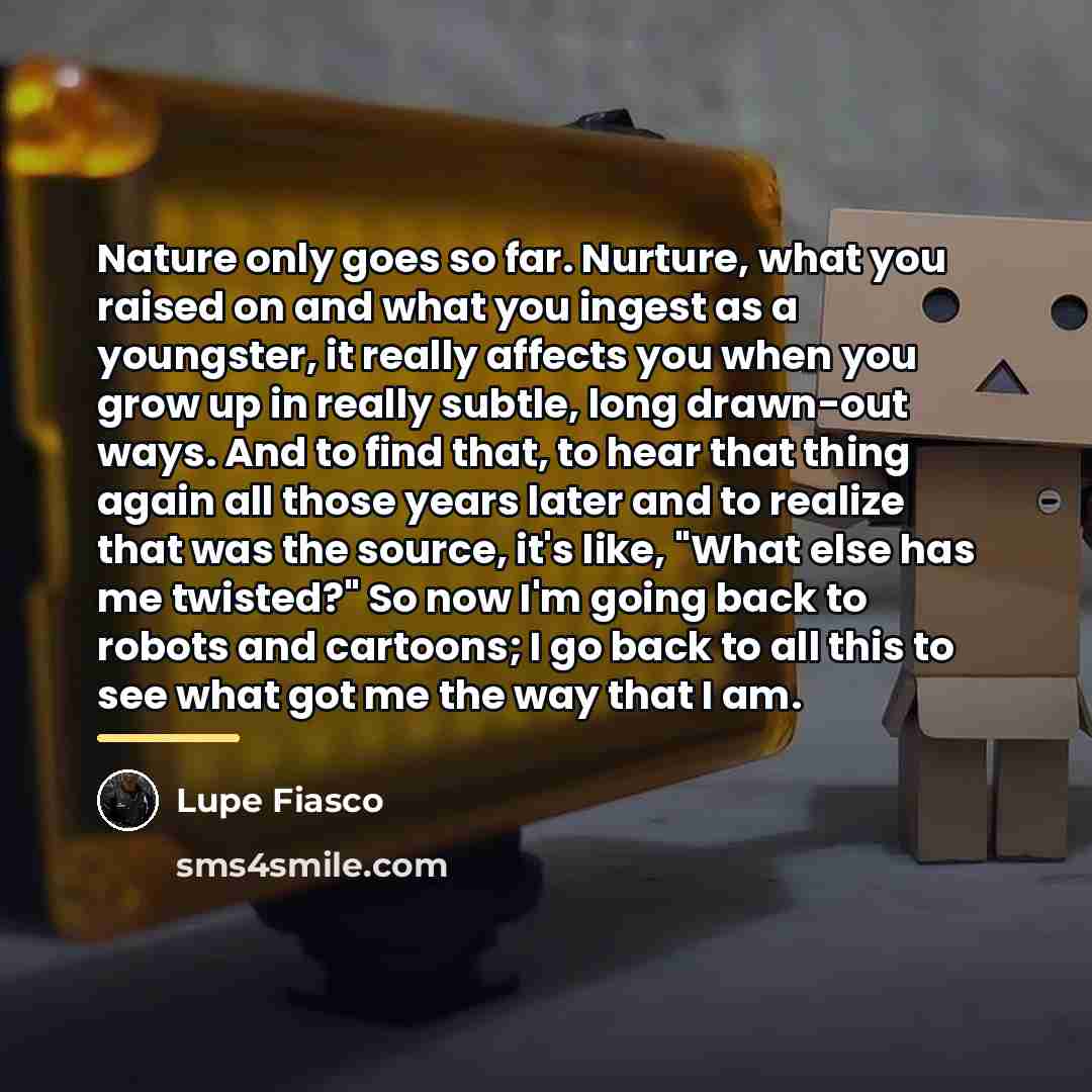 “Nature only goes so far. Nurture, what you raised on…” quote by Lupe Fiasco