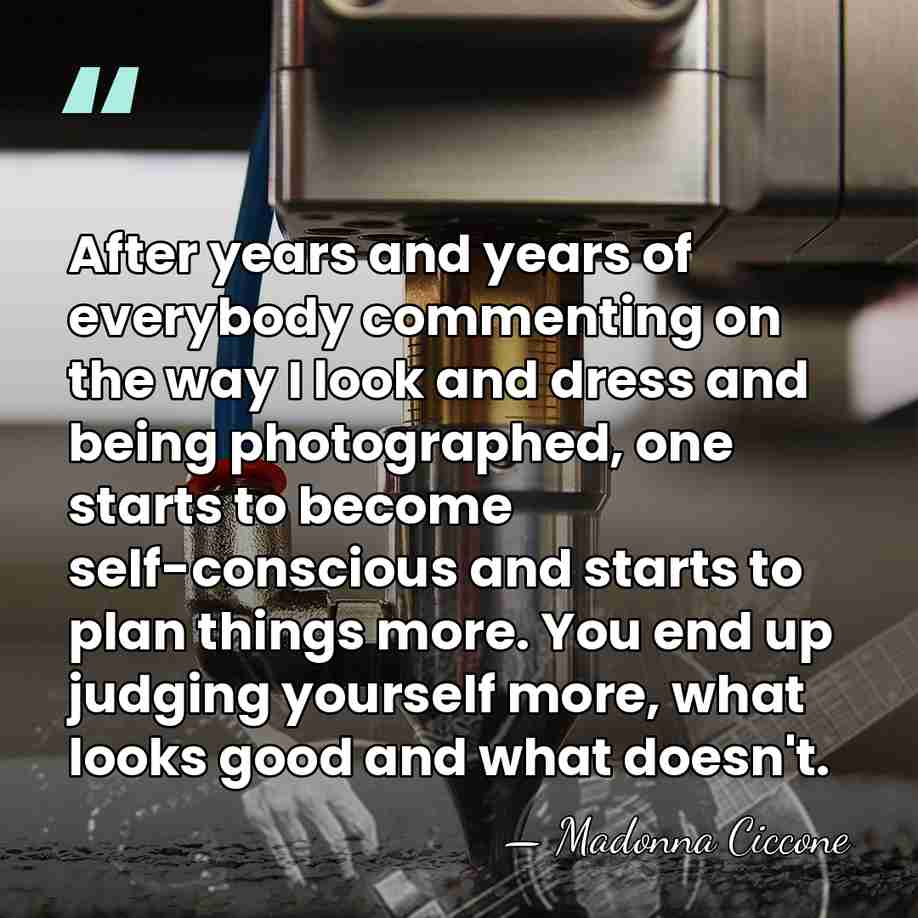 After years and years of everybody commenting on the way I look&hellip; - Madonna Ciccone