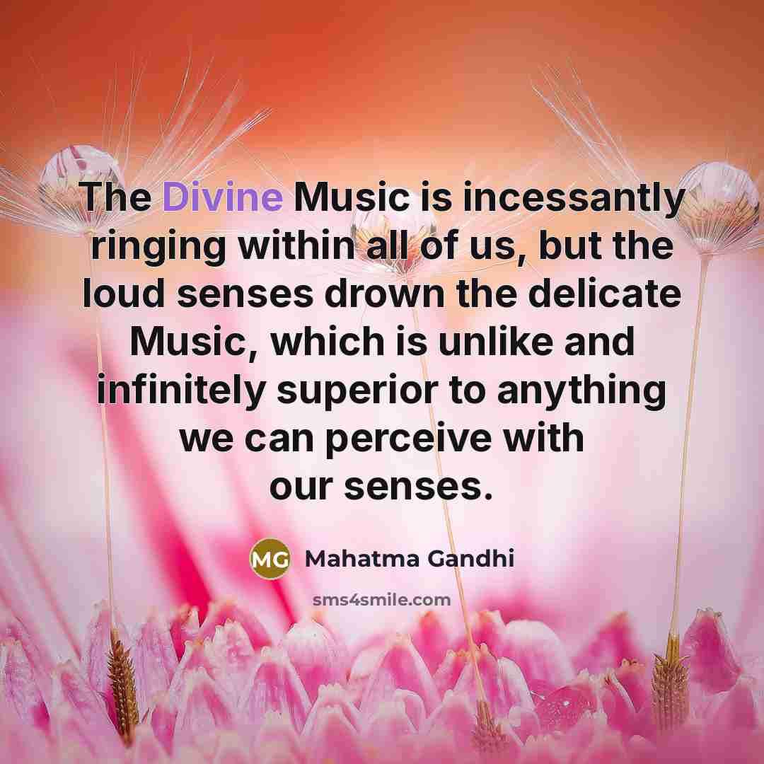 “The Divine Music is incessantly ringing within all of us,…” quote by Mahatma Gandhi