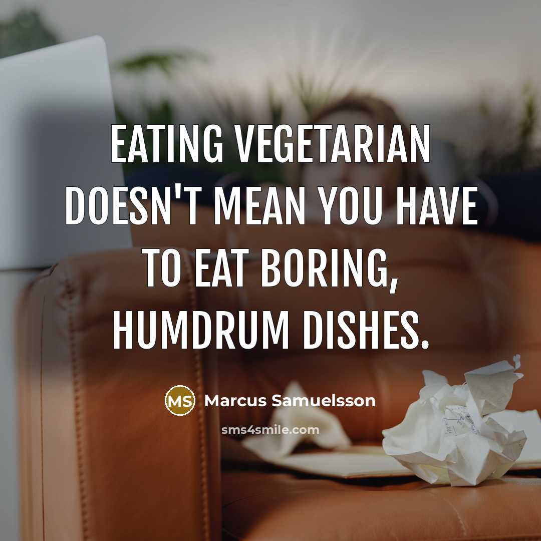 “Eating vegetarian doesn't mean you have to eat boring, humdrum…” quote by Marcus Samuelsson