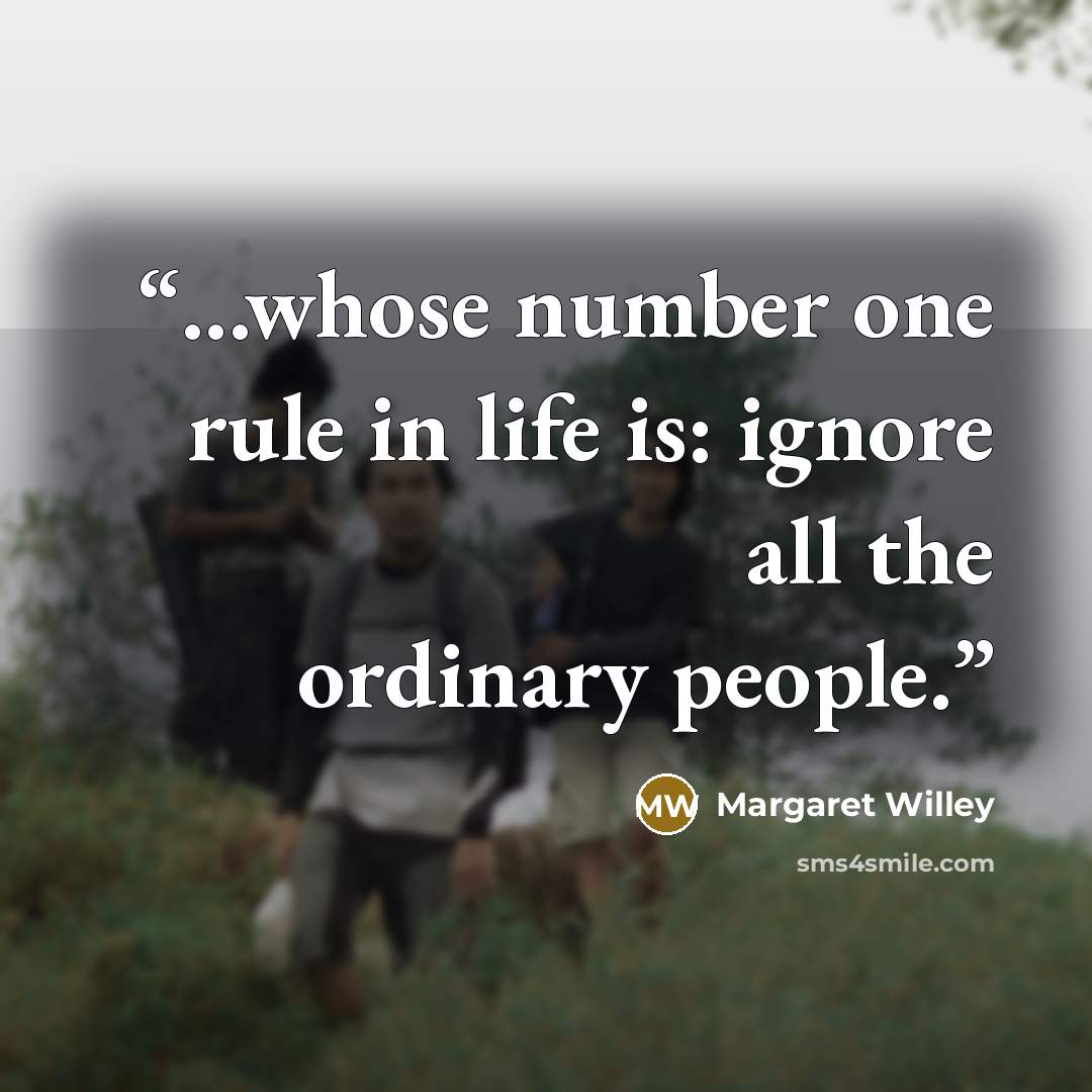 “...whose number one rule in life is: ignore all the ordinary people.” quote by Margaret Willey