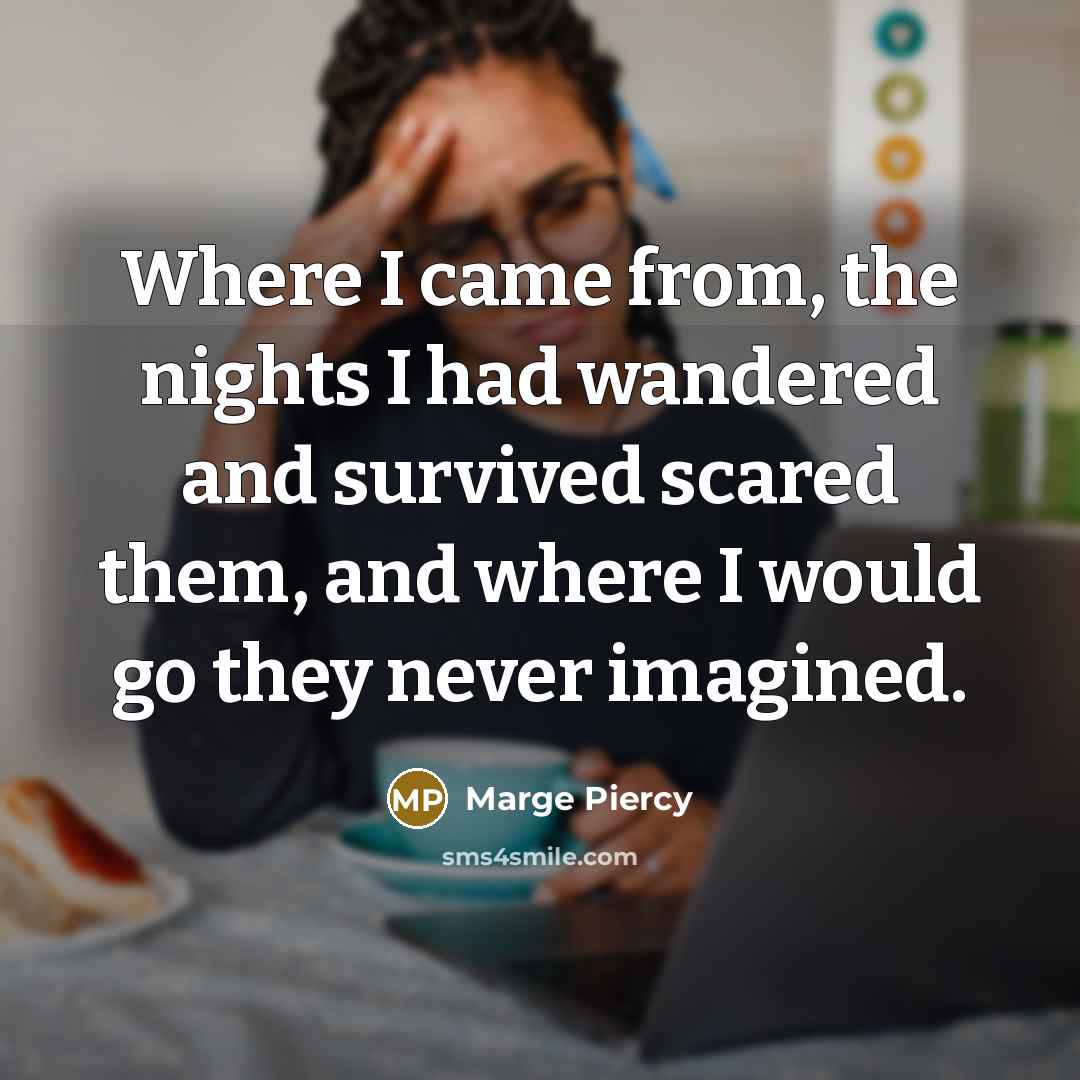“Where I came from, the nights I had wandered and…” quote by Marge Piercy