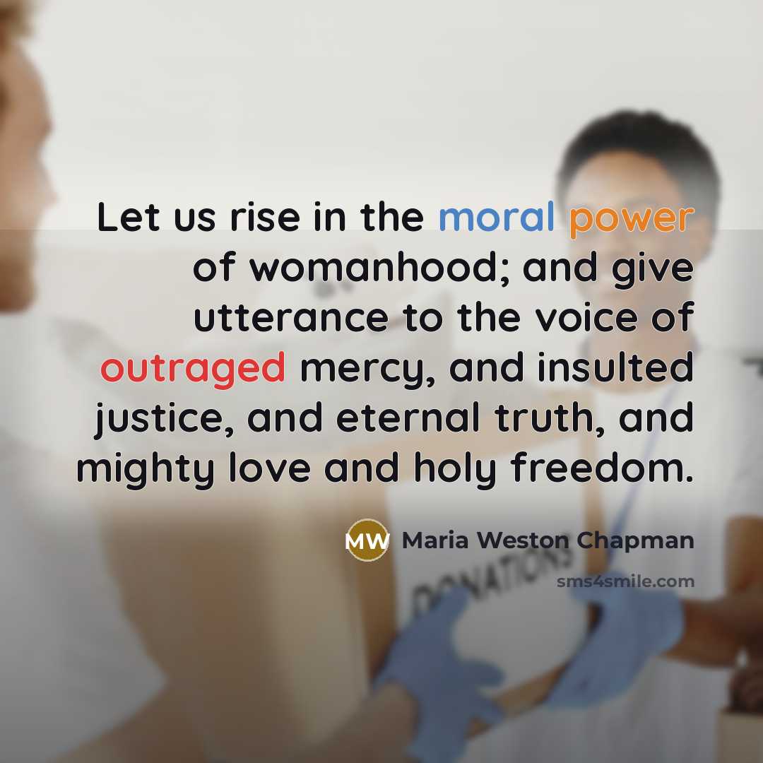 “Let us rise in the moral power of womanhood; and…” quote by Maria Weston Chapman