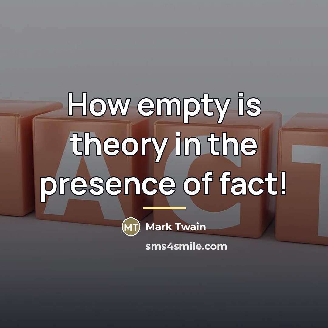 “How empty is theory in the presence of fact!…” quote by Mark Twain