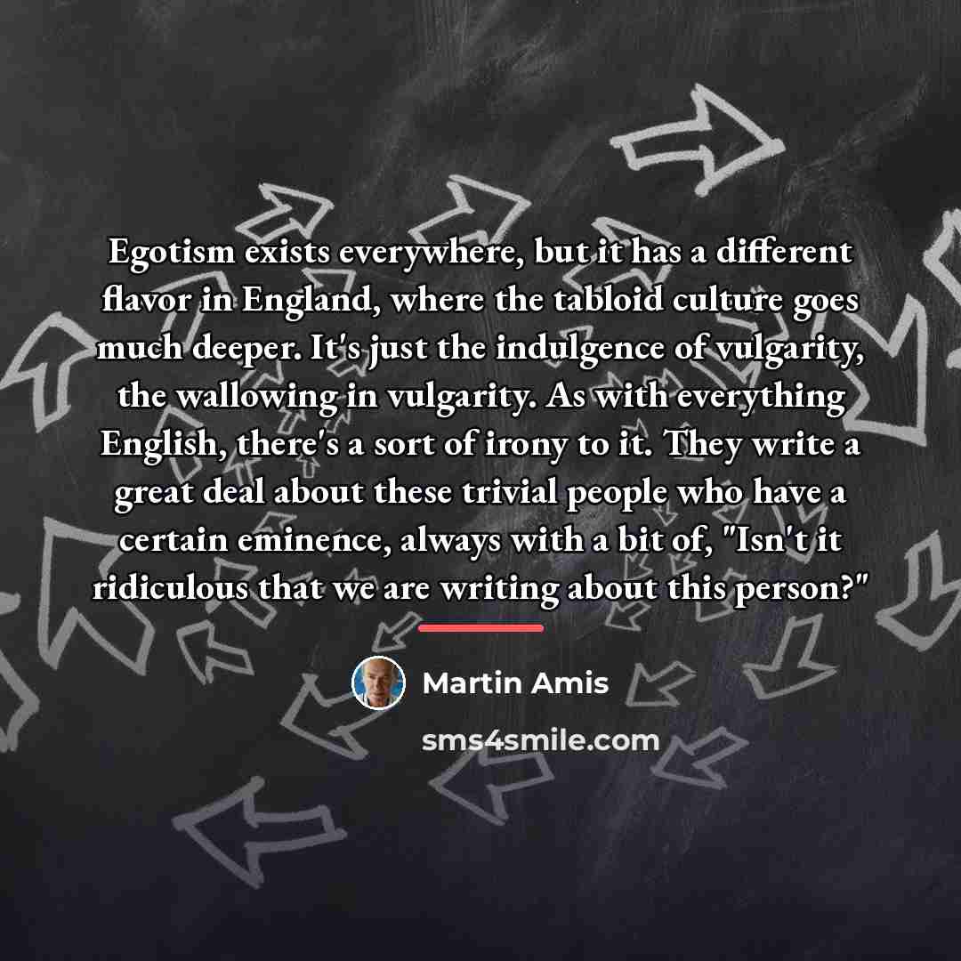 “Egotism exists everywhere, but it has a different flavor in…” quote by Martin Amis