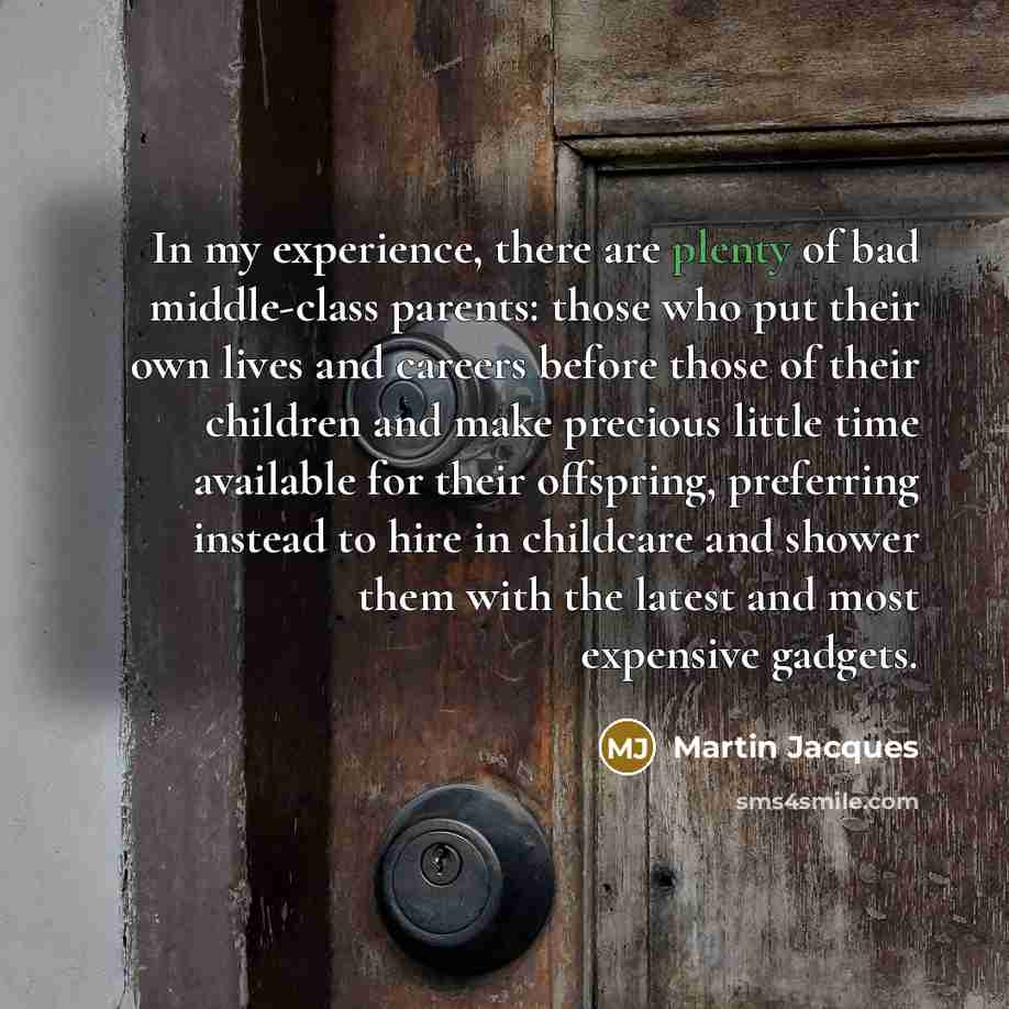 “In my experience, there are plenty of bad middle-class parents:…” quote by Martin Jacques