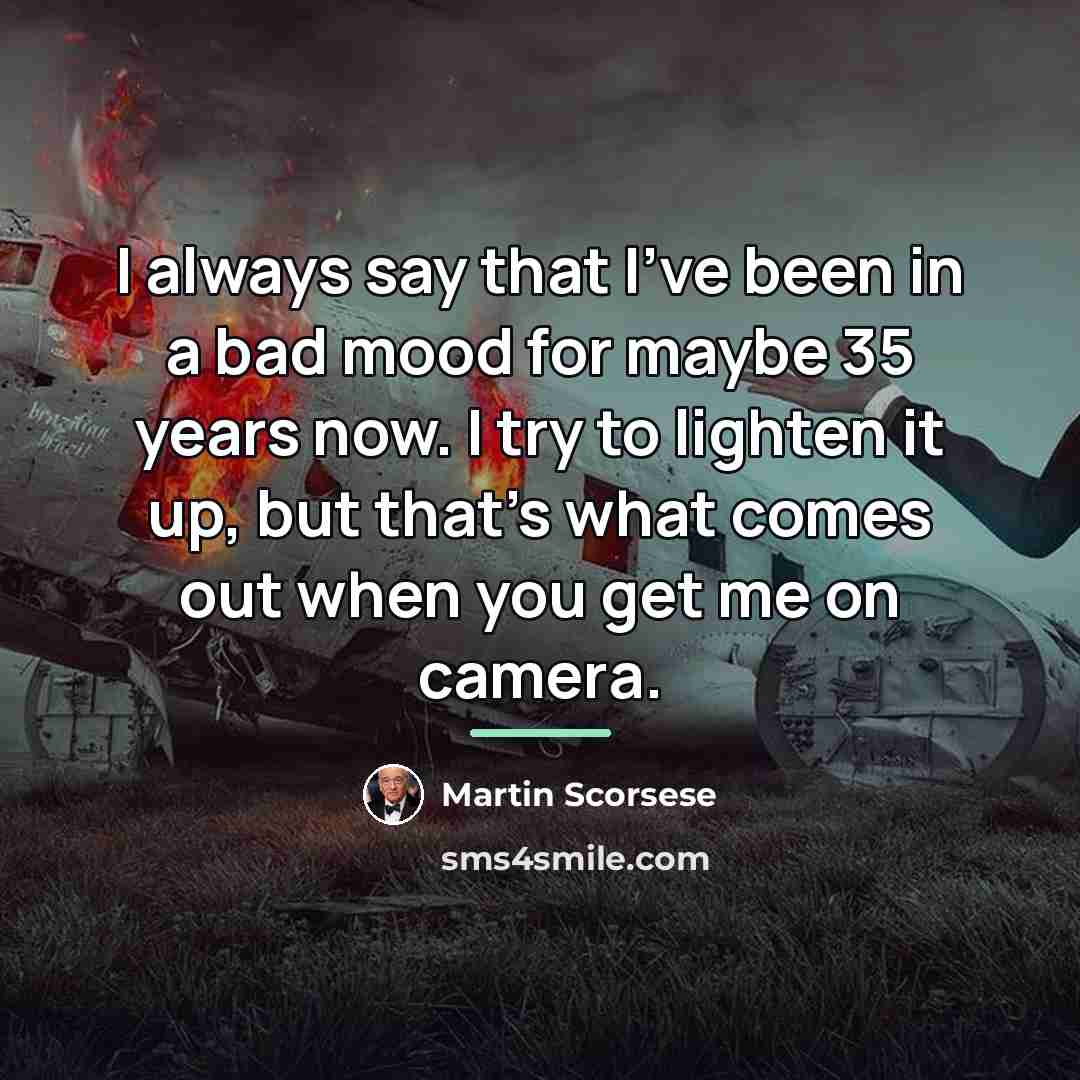 “I always say that I've been in a bad mood…” quote by Martin Scorsese