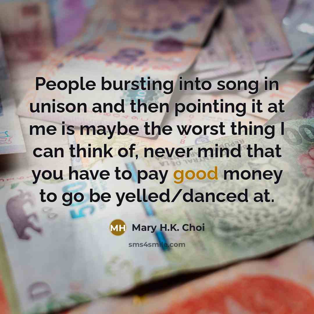 “People bursting into song in unison and then pointing it…” quote by Mary H.K. Choi