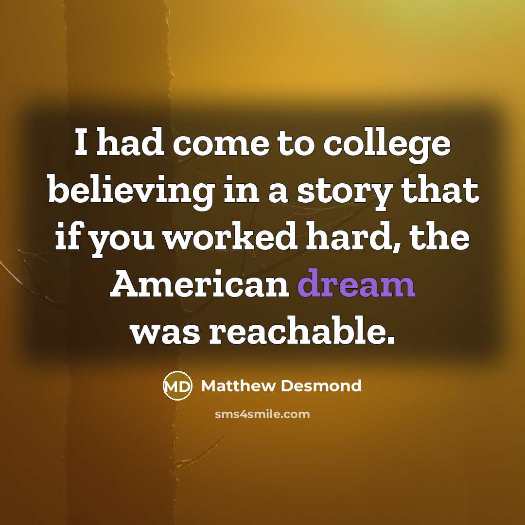 “I had come to college believing in a story that…” quote by Matthew Desmond