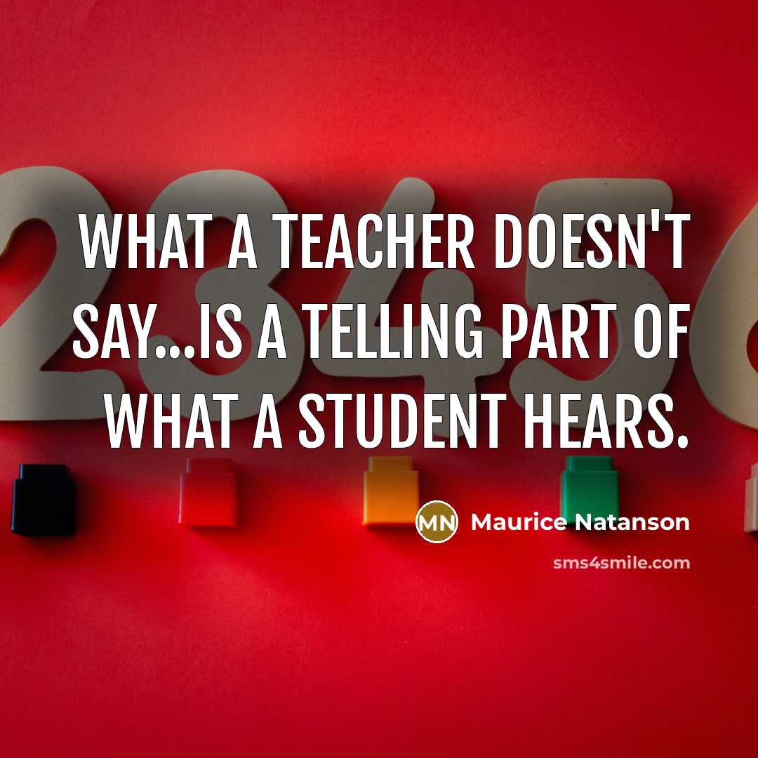 “What a teacher doesn't say...is a telling part of what a student hears.” quote by Maurice Natanson