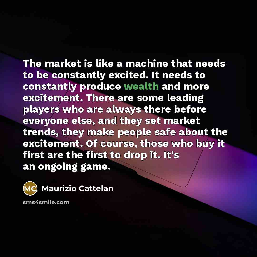 “The market is like a machine that needs to be…” quote by Maurizio Cattelan