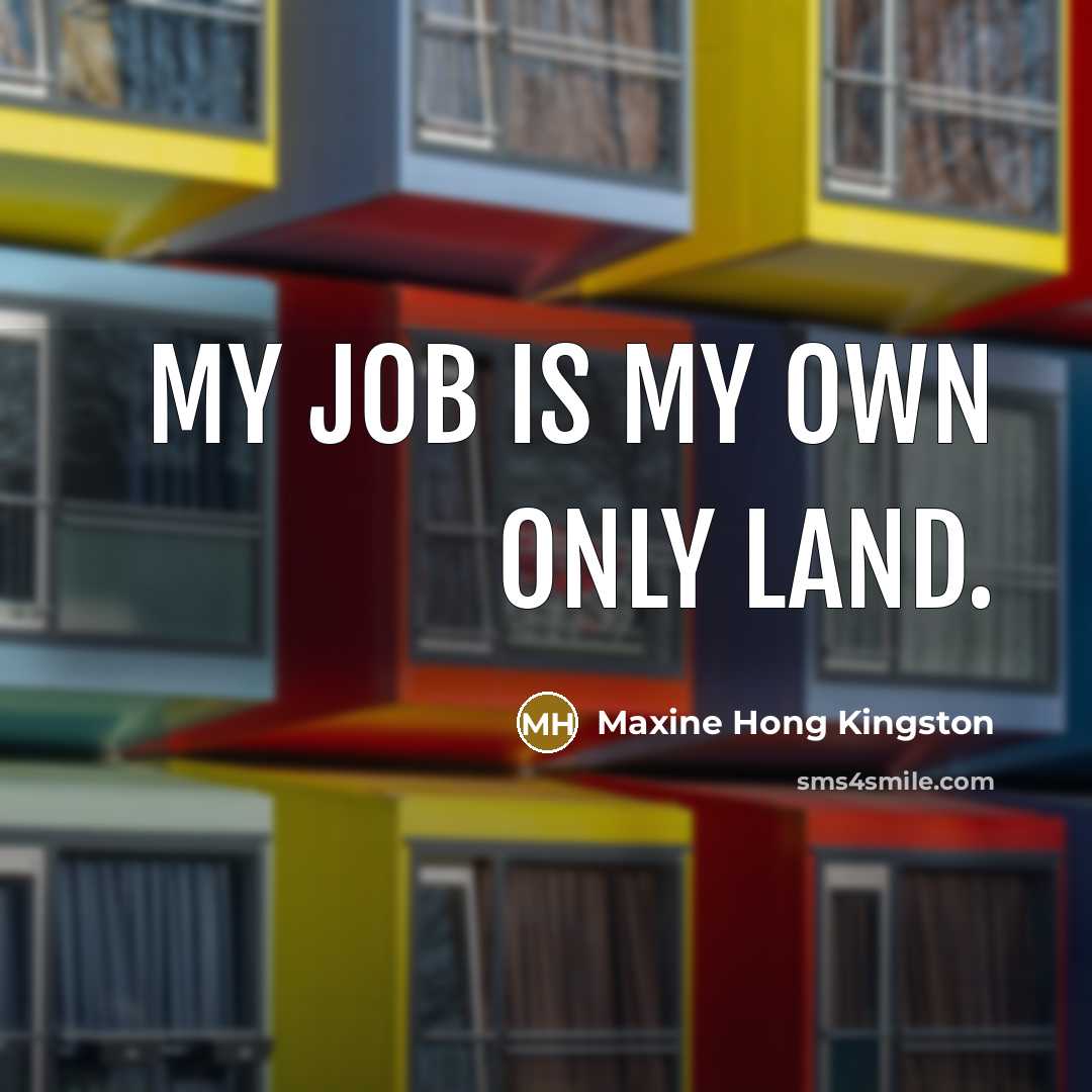 “My job is my own only land.…” quote by Maxine Hong Kingston