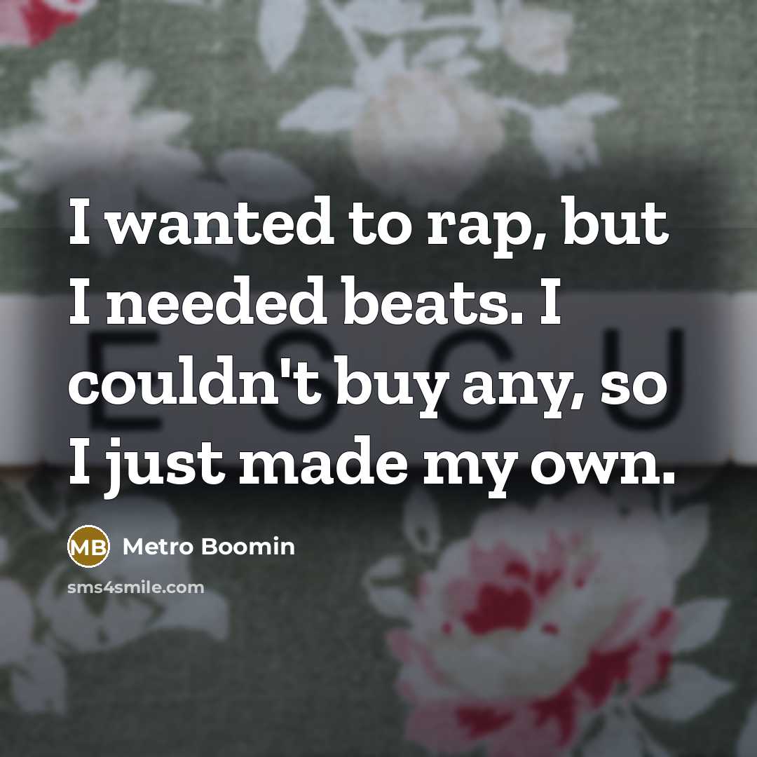 “I wanted to rap, but I needed beats. I couldn't buy any, so I just made my own.” quote by Metro Boomin