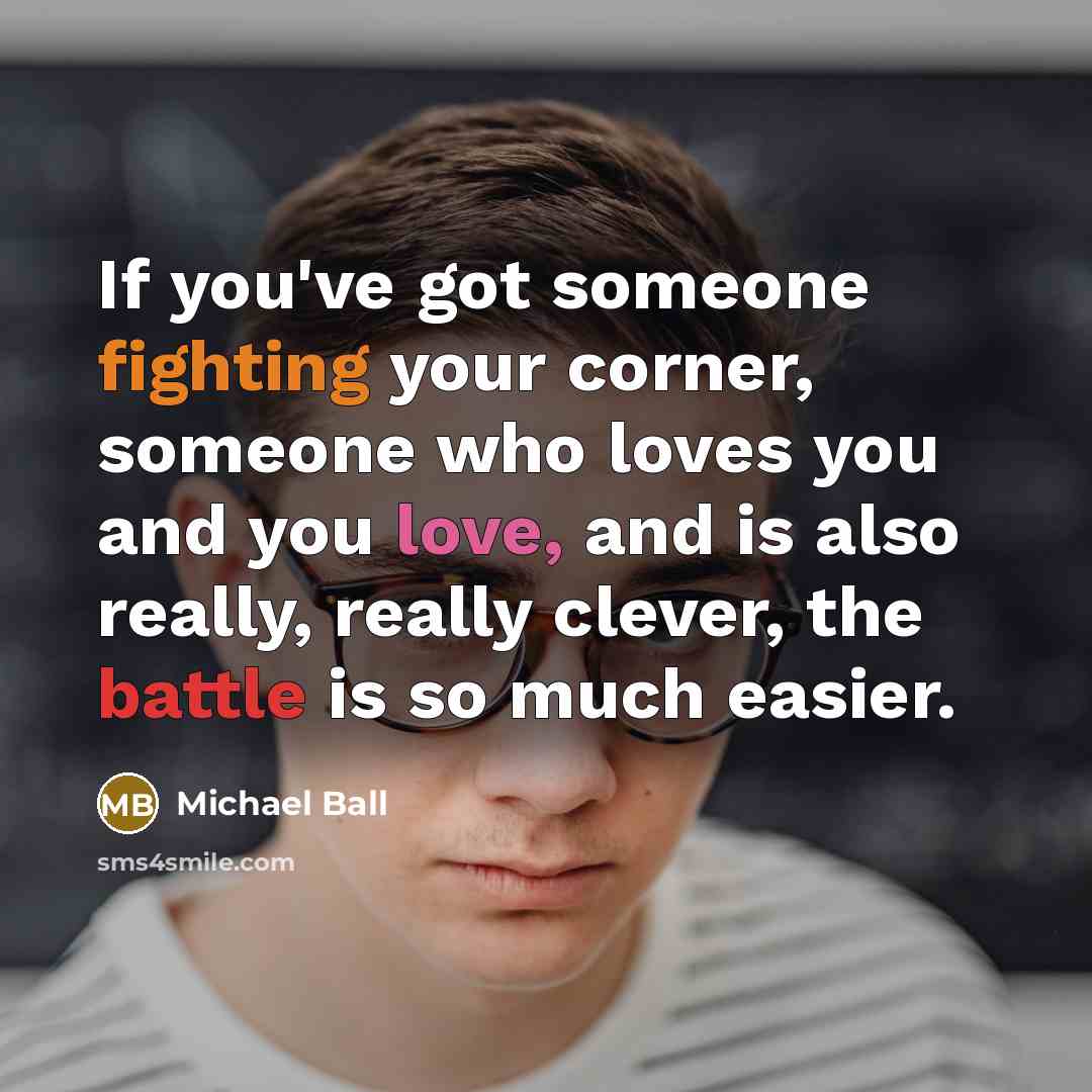 “If you've got someone fighting your corner, someone who loves…” quote by Michael Ball