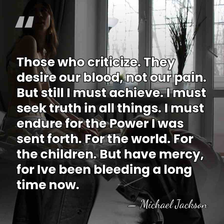 Those who criticize. They desire our blood, not our pain. But still&hellip; - Michael Jackson