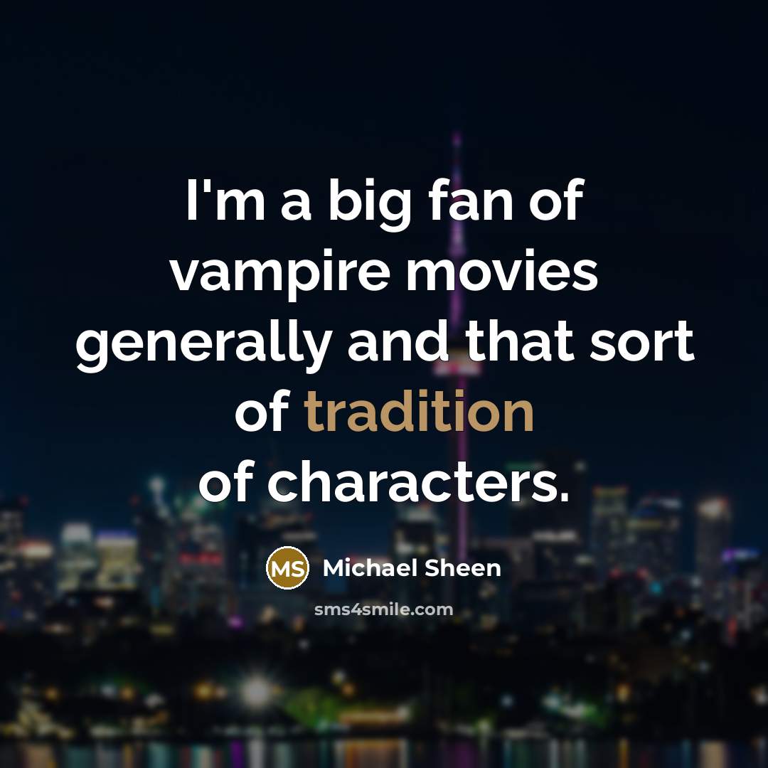 “I'm a big fan of vampire movies generally and that…” quote by Michael Sheen